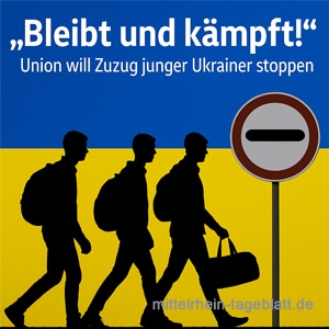 Mittelrhein-Tageblatt-Deutsches-Tageblatt-Bleibt-und-kämpft-Union-will-Zuzug-junger-Ukrainer-stoppen
